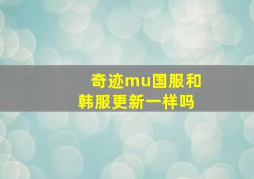 奇迹mu国服和韩服更新一样吗