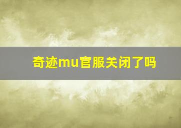 奇迹mu官服关闭了吗