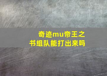 奇迹mu帝王之书组队能打出来吗