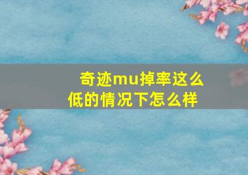 奇迹mu掉率这么低的情况下怎么样