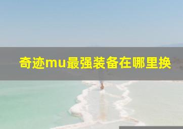 奇迹mu最强装备在哪里换