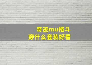 奇迹mu格斗穿什么套装好看