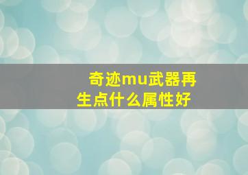 奇迹mu武器再生点什么属性好