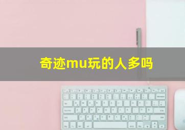 奇迹mu玩的人多吗