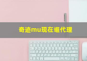 奇迹mu现在谁代理