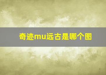 奇迹mu远古是哪个图