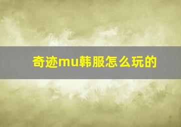 奇迹mu韩服怎么玩的