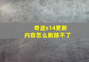 奇迹s14更新内容怎么删除不了