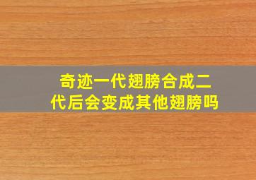 奇迹一代翅膀合成二代后会变成其他翅膀吗