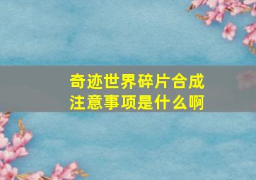 奇迹世界碎片合成注意事项是什么啊