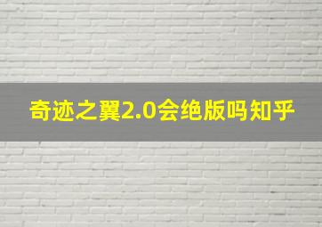 奇迹之翼2.0会绝版吗知乎