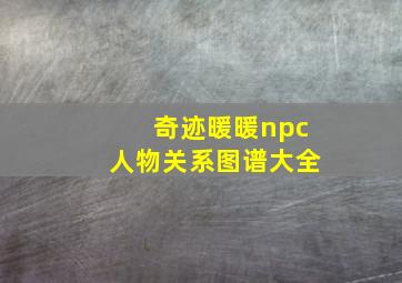 奇迹暖暖npc人物关系图谱大全