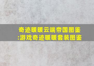 奇迹暖暖云端帝国图鉴:游戏奇迹暖暖套装图鉴