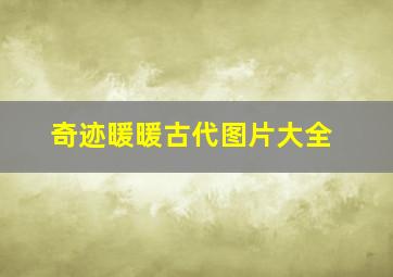 奇迹暖暖古代图片大全