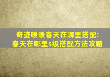 奇迹暖暖春天在哪里搭配:春天在哪里s级搭配方法攻略