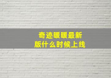 奇迹暖暖最新版什么时候上线