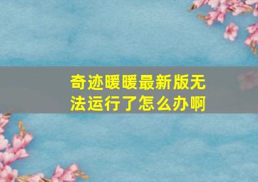 奇迹暖暖最新版无法运行了怎么办啊