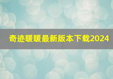 奇迹暖暖最新版本下载2024