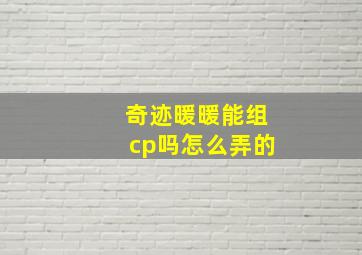 奇迹暖暖能组cp吗怎么弄的