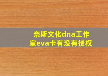 奈斯文化dna工作室eva卡有没有授权