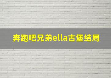 奔跑吧兄弟ella古堡结局