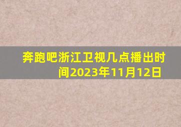 奔跑吧浙江卫视几点播出时间2023年11月12日