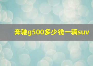 奔驰g500多少钱一辆suv