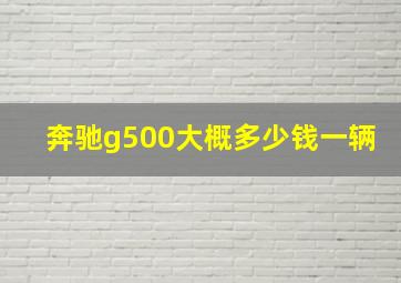 奔驰g500大概多少钱一辆