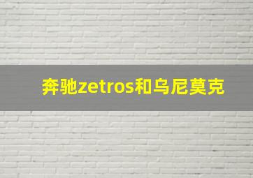 奔驰zetros和乌尼莫克