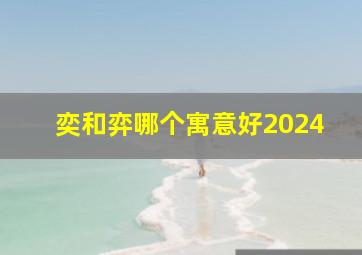 奕和弈哪个寓意好2024