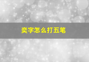 奕字怎么打五笔