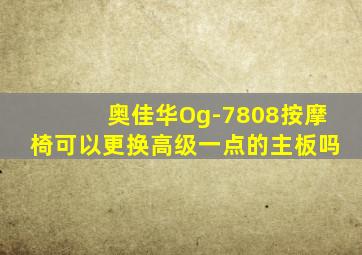 奥佳华Og-7808按摩椅可以更换高级一点的主板吗