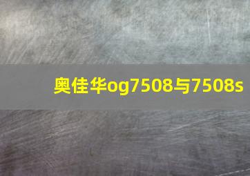 奥佳华og7508与7508s