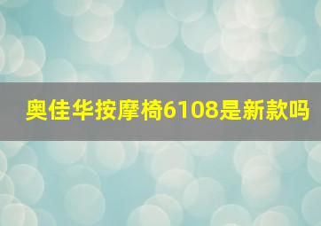 奥佳华按摩椅6108是新款吗