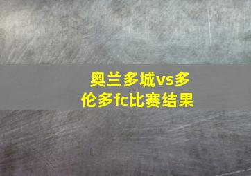 奥兰多城vs多伦多fc比赛结果