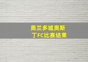 奥兰多城奥斯丁FC比赛结果