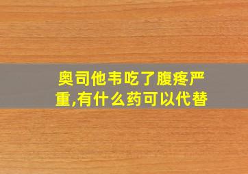 奥司他韦吃了腹疼严重,有什么药可以代替