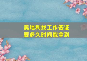 奥地利找工作签证要多久时间能拿到