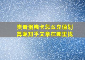 奥奇蛋糕卡怎么充值划算呢知乎文章在哪里找