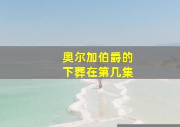 奥尔加伯爵的下葬在第几集