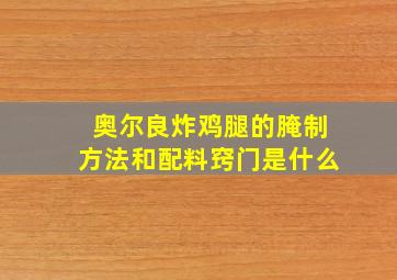 奥尔良炸鸡腿的腌制方法和配料窍门是什么