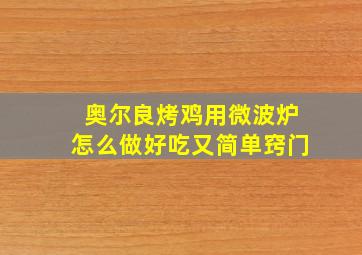 奥尔良烤鸡用微波炉怎么做好吃又简单窍门