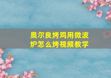 奥尔良烤鸡用微波炉怎么烤视频教学