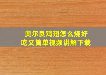 奥尔良鸡翅怎么烧好吃又简单视频讲解下载