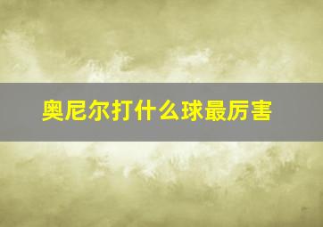 奥尼尔打什么球最厉害