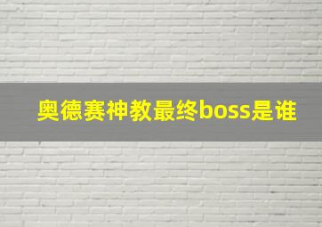 奥德赛神教最终boss是谁