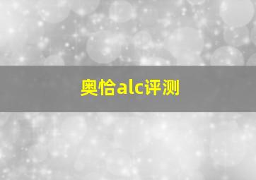 奥恰alc评测