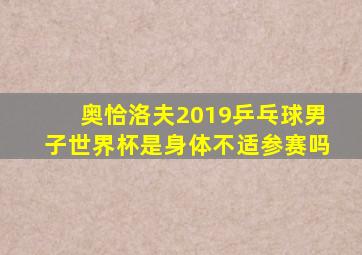 奥恰洛夫2019乒乓球男子世界杯是身体不适参赛吗