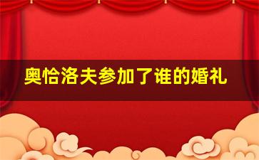 奥恰洛夫参加了谁的婚礼