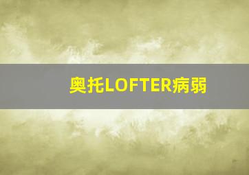 奥托LOFTER病弱